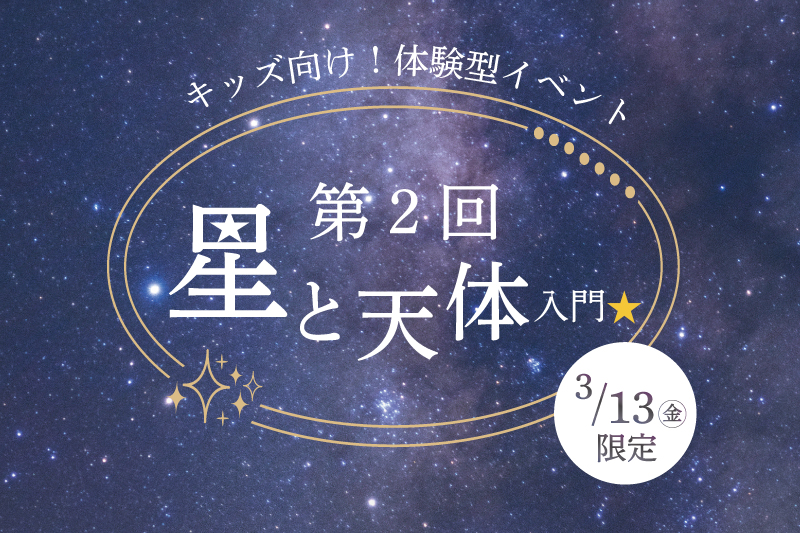 【3月13日限定】キッズ向け！第2回「星と天体」入門イベント開催